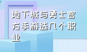 地下城与勇士官方手游选几个职业