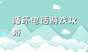 循环电话游戏攻略