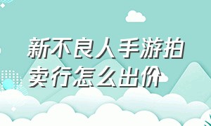 新不良人手游拍卖行怎么出价