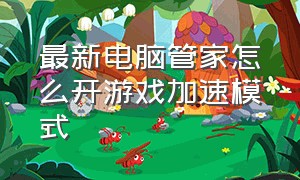 最新电脑管家怎么开游戏加速模式