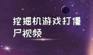 挖掘机游戏打僵尸视频