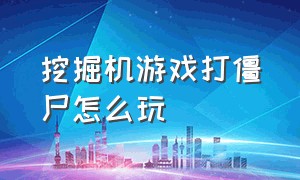 挖掘机游戏打僵尸怎么玩