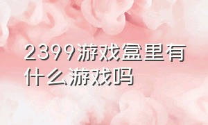 2399游戏盒里有什么游戏吗