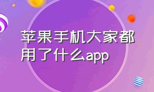 苹果手机大家都用了什么app