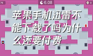 苹果手机迅雷不能下载了吗为什么还要付费