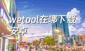 wetool在哪下载安卓