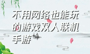 不用网络也能玩的游戏双人联机手游