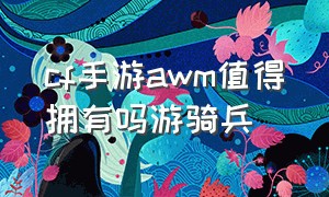 cf手游awm值得拥有吗游骑兵