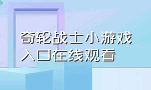 奇轮战士小游戏入口在线观看