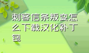 刺客信条叛变怎么下载汉化补丁包