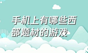 手机上有哪些西部题材的游戏