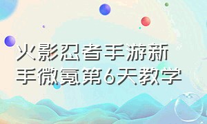 火影忍者手游新手微氪第6天教学