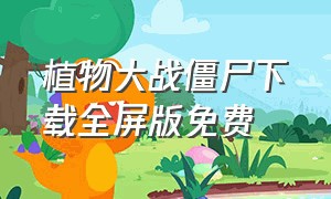 植物大战僵尸下载全屏版免费