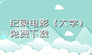 纪录电影《大学》免费下载