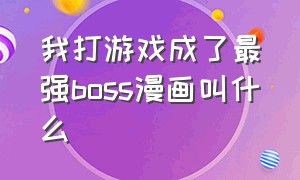 我打游戏成了最强boss漫画叫什么