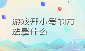 游戏开小号的方法是什么