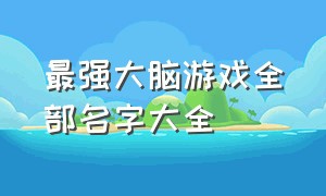 最强大脑游戏全部名字大全