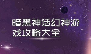 暗黑神话幻神游戏攻略大全