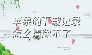 苹果的下载记录怎么清除不了