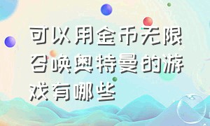 可以用金币无限召唤奥特曼的游戏有哪些