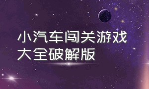 小汽车闯关游戏 大全破解版