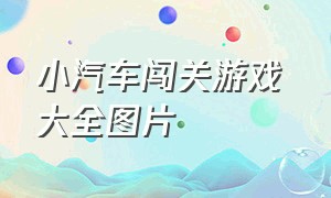 小汽车闯关游戏 大全图片