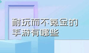 耐玩而不氪金的手游有哪些