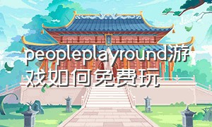 peopleplayround游戏如何免费玩