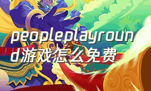 peopleplayround游戏怎么免费