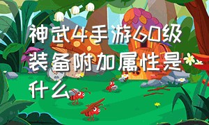 神武4手游60级装备附加属性是什么