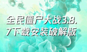 全民僵尸大战3.8.7下载安装破解版