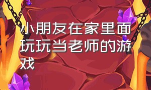 小朋友在家里面玩玩当老师的游戏