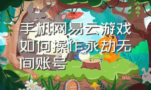 手机网易云游戏如何操作永劫无间账号