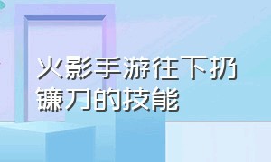 火影手游往下扔镰刀的技能