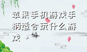 苹果手机游戏手柄适合玩什么游戏