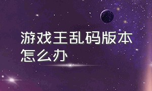 游戏王乱码版本怎么办