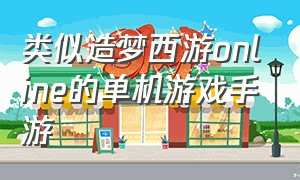 类似造梦西游online的单机游戏手游