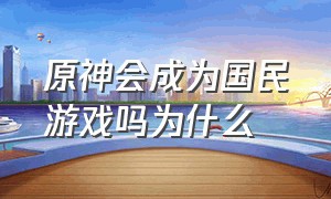 原神会成为国民游戏吗为什么