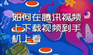 如何在腾讯视频上下载视频到手机上看