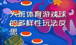 大班体育游戏球的多样性玩法反思