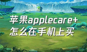 苹果applecare+怎么在手机上买