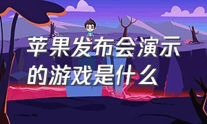 苹果发布会演示的游戏是什么