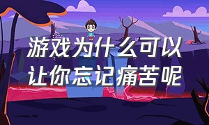 游戏为什么可以让你忘记痛苦呢