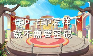 tap tap怎样下载不需要密码