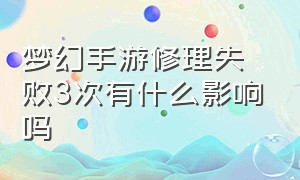 梦幻手游修理失败3次有什么影响吗