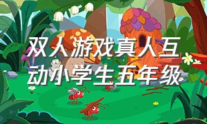 双人游戏真人互动小学生五年级