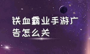 铁血霸业手游广告怎么关