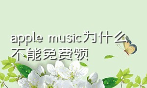 apple music为什么不能免费领