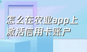 怎么在农业app上激活信用卡账户