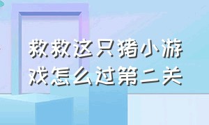 救救这只猪小游戏怎么过第二关